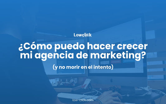 ¿Cómo hacer crecer tu agencia de marketing sin volverte loco?
