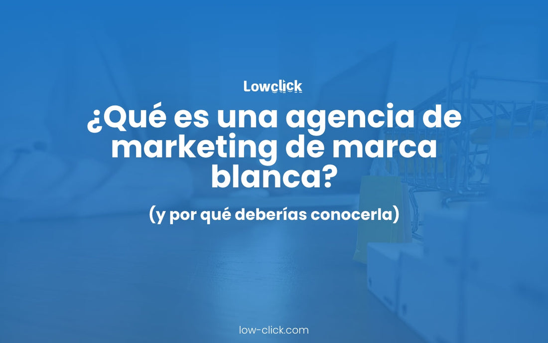 ¿Qué es una agencia de marketing de marca blanca (y por qué deberías conocerla)?