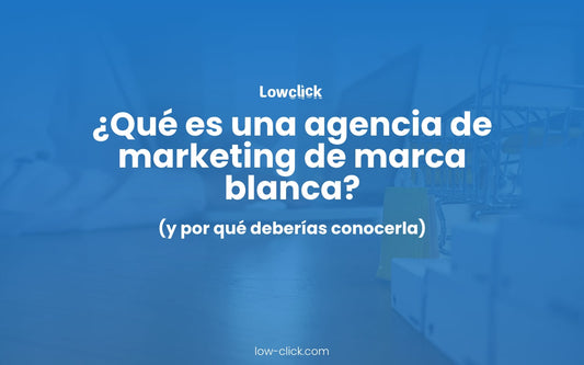¿Qué es una agencia de marketing de marca blanca (y por qué deberías conocerla)?